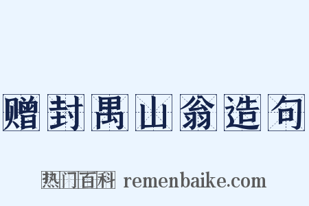 赠封禺山翁造句是什么意思的图片